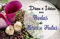Ideias para Bodas de Flores e Frutas