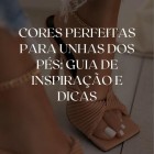 Cores perfeitas para unhas dos pés guia de inspiração e dicas