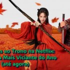 Das Cinzas ao Trono na Netflix: O C-Drama Mais Viciante do Ano (até agora)
