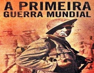 Primeira Guerra Mundial conhecida como Grande Guerra ou Guerra das Guerras