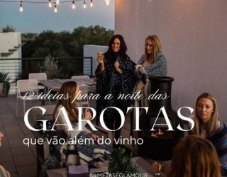 12 ideias para a noite das garotas que vão além do vinho