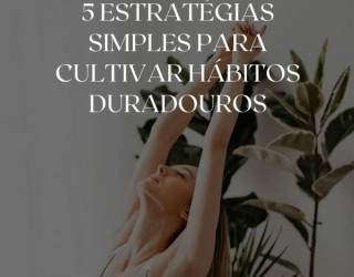5 Estratégias simples para cultivar hábitos duradouros